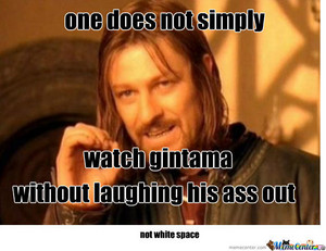  One does not simply watch Gintama without laughing his cul, ass out