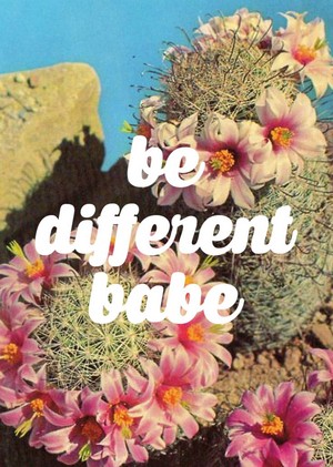  be different, babe
