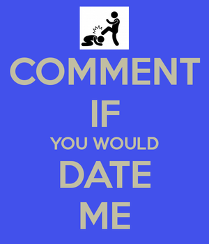 comment if you would date me 1