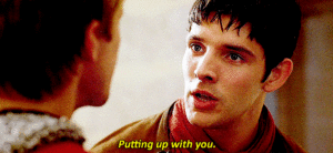 Merlin+Arthur-Putting Up With You