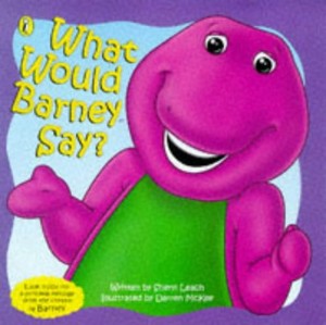 What Would Barney Say?