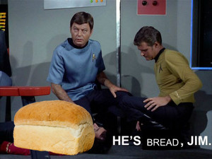 He is Bread, Jim. 