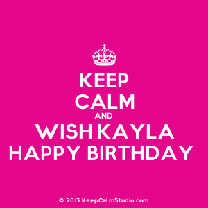 Keep Calm and Wish Kayla Happy Birthday