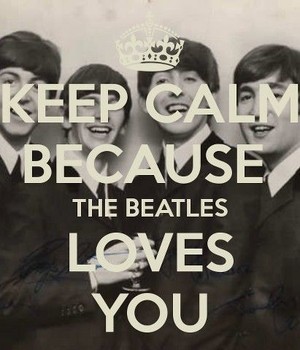  Keep Calm Because The Beatles Loves You! 💖