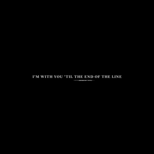  I'm With You Til the End of the Line