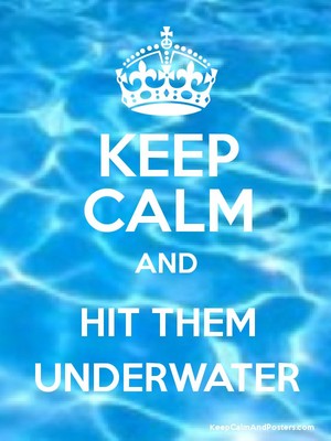  Keep Calm And Hit The Underwater
