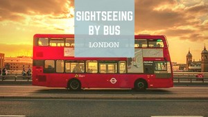Want to see as much as possible? Then Try Sightseeing by Bus in London