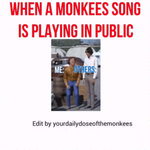 When A Monkee Song Plays...