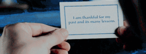  “I am thankful for my past and its many lesson.” aka YEAH RIGHT