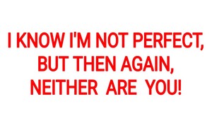 I'm NOT perfect!