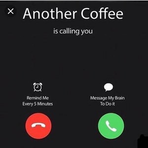 Coffee is calling you XD