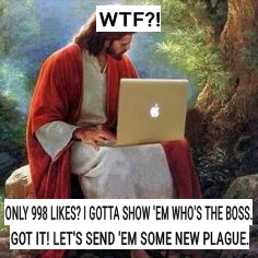  Jesus got angry. Not enough FB likes.