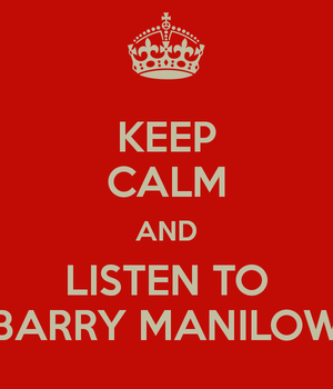  Keep Calm And Listen To Barry Manilow