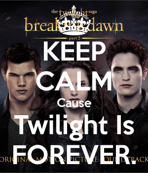  Keep calm cause Twilight is FOREVER