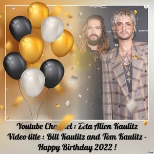  Bill Kaulitz and Tom Kaulitz - Happy Birthday 2022 !
