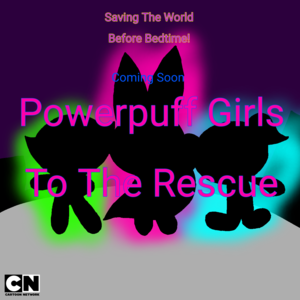  (THIS IS TOTALLY FANMADE) Powerpuff Girls To The Rescue series coming soon poster